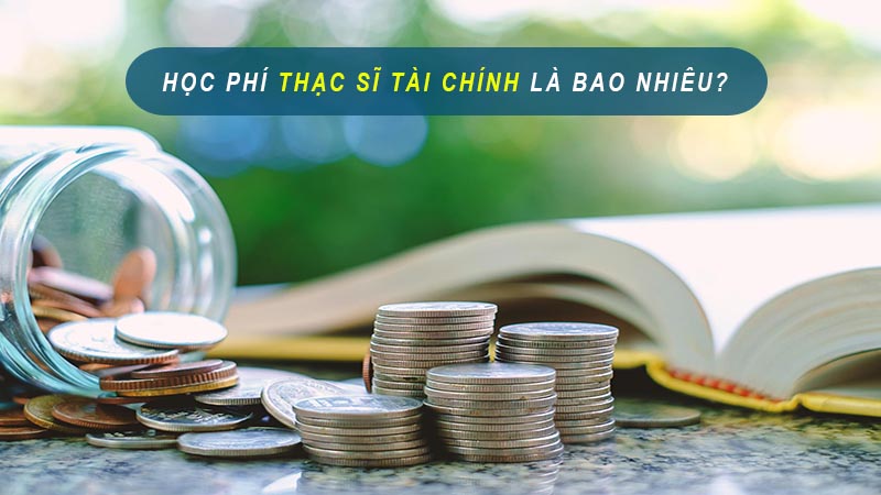 hoc-phi-chuong-trinh-thac-si-quan-tri-tai-chinh-la-bao-nhieu