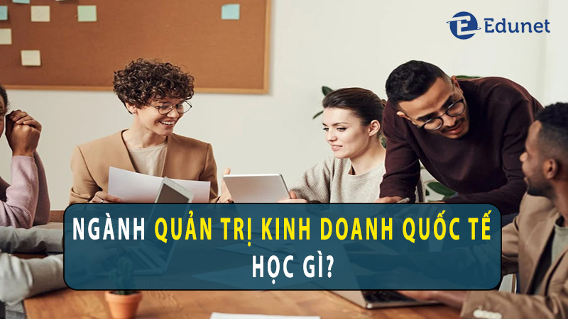 nganh-quan-tri-kinh-doanh-quoc-te-hoc-gi