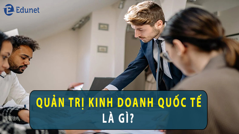 nganh-quan-tri-kinh-doanh-quoc-te-la-gi