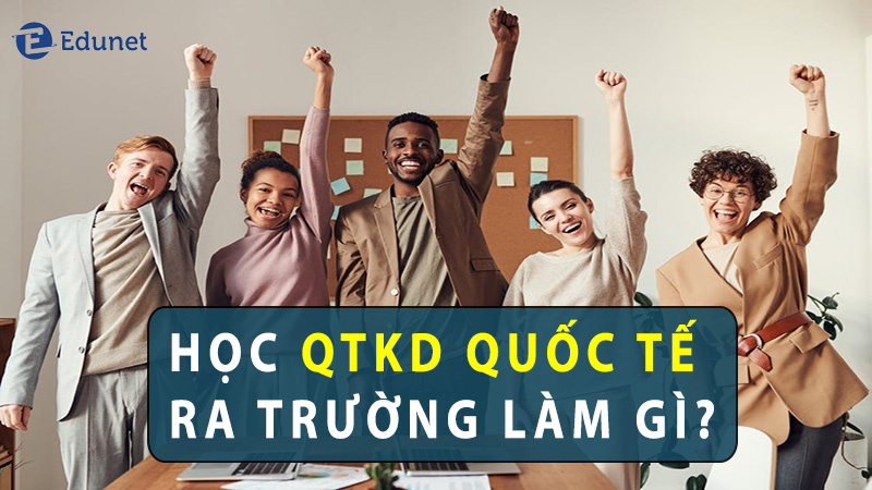 nganh-quan-tri-kinh-doanh-quoc-te-ra-truong-lam-gi